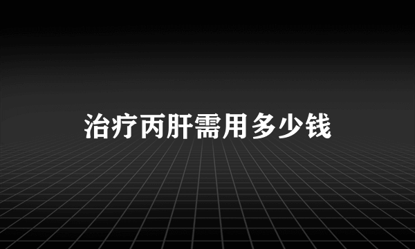 治疗丙肝需用多少钱