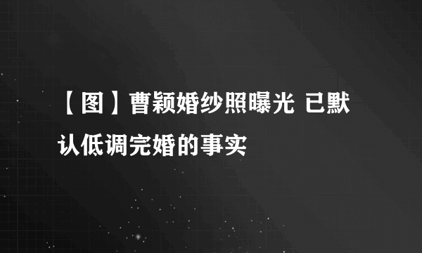 【图】曹颖婚纱照曝光 已默认低调完婚的事实