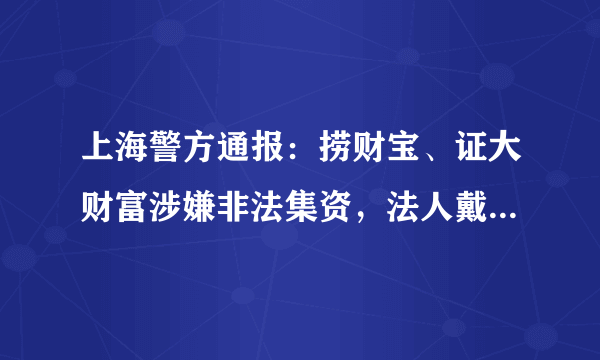 上海警方通报：捞财宝、证大财富涉嫌非法集资，法人戴志康自首, 你怎么看？