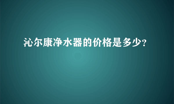 沁尔康净水器的价格是多少？