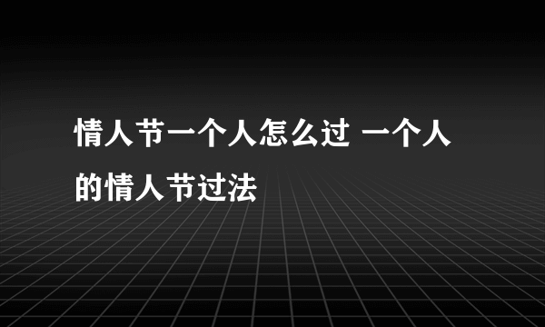 情人节一个人怎么过 一个人的情人节过法