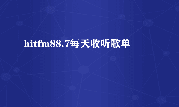 hitfm88.7每天收听歌单