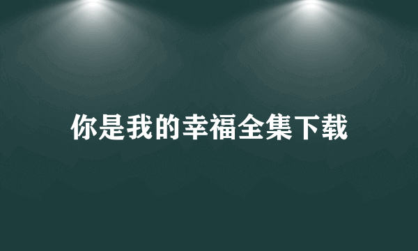 你是我的幸福全集下载