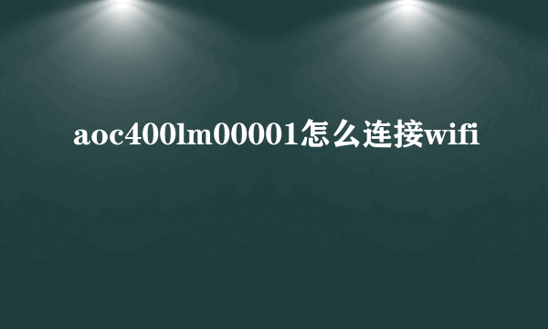 aoc400lm00001怎么连接wifi