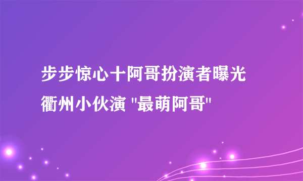 步步惊心十阿哥扮演者曝光 衢州小伙演 