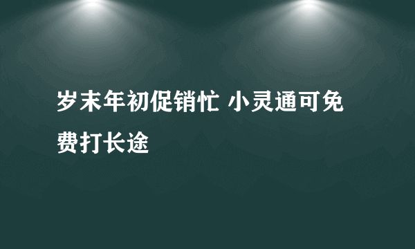 岁末年初促销忙 小灵通可免费打长途