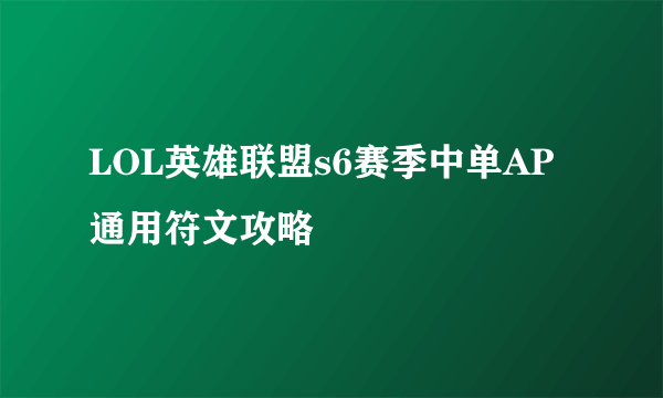 LOL英雄联盟s6赛季中单AP通用符文攻略