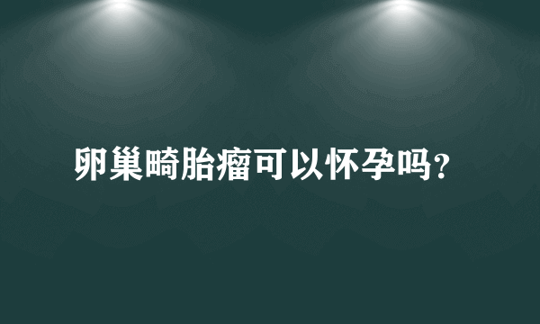 卵巢畸胎瘤可以怀孕吗？