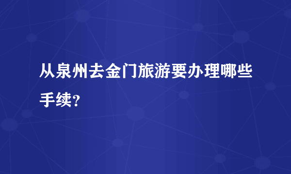 从泉州去金门旅游要办理哪些手续？