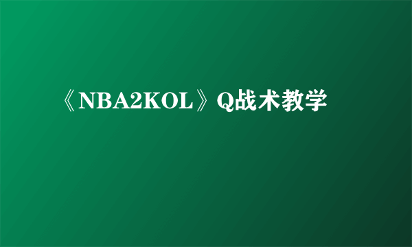 《NBA2KOL》Q战术教学