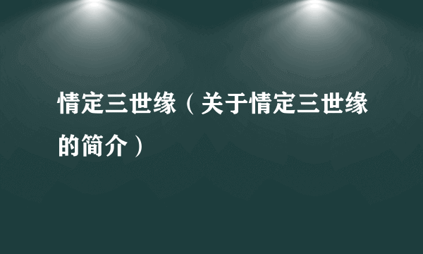 情定三世缘（关于情定三世缘的简介）