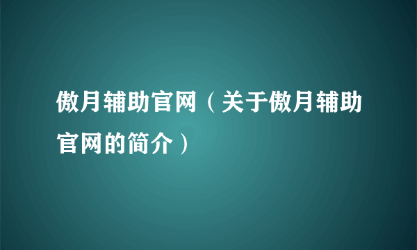 傲月辅助官网（关于傲月辅助官网的简介）