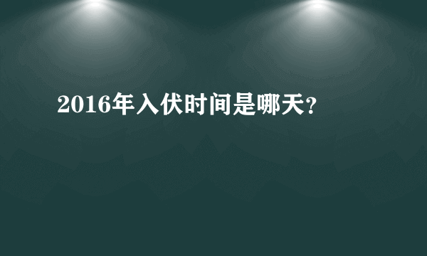 2016年入伏时间是哪天？