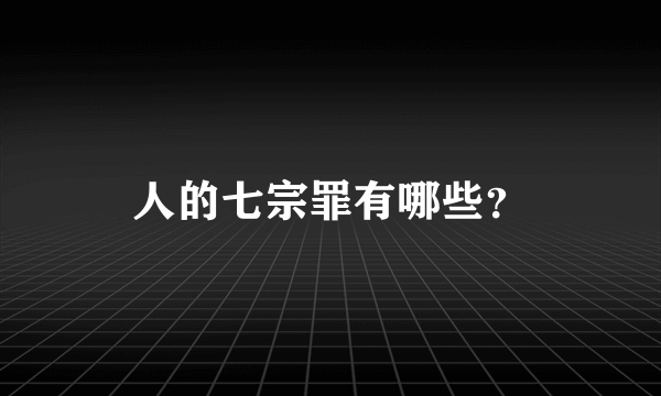 人的七宗罪有哪些？