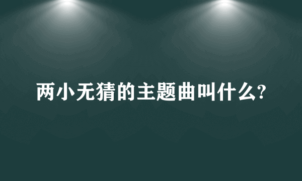 两小无猜的主题曲叫什么?