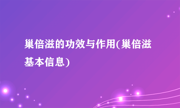 巢倍滋的功效与作用(巢倍滋基本信息)