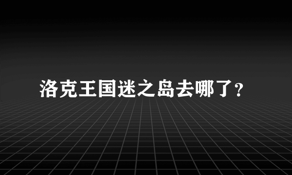 洛克王国迷之岛去哪了？