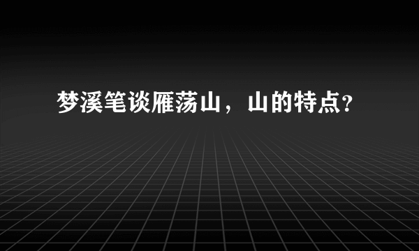 梦溪笔谈雁荡山，山的特点？