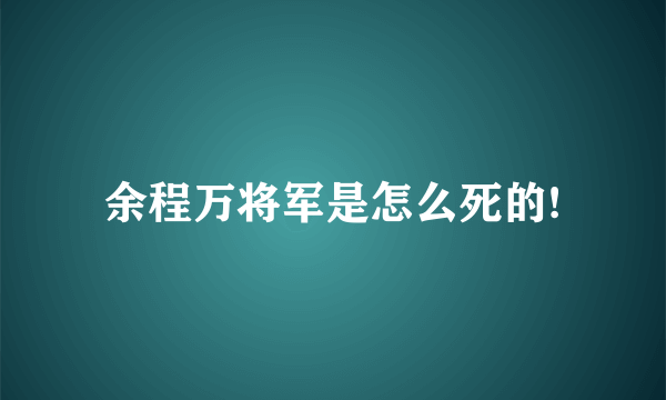 余程万将军是怎么死的!