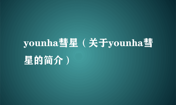 younha彗星（关于younha彗星的简介）