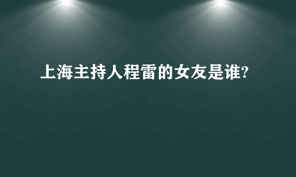 上海主持人程雷的女友是谁?