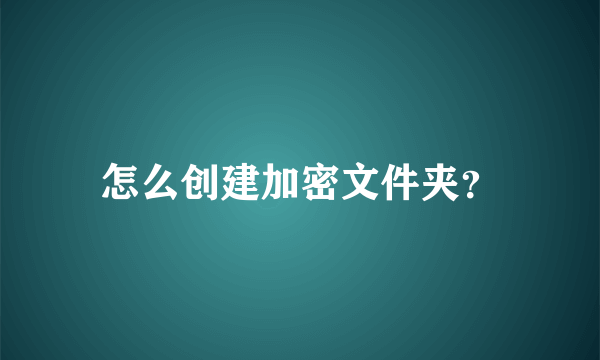 怎么创建加密文件夹？