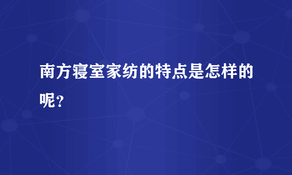 南方寝室家纺的特点是怎样的呢？