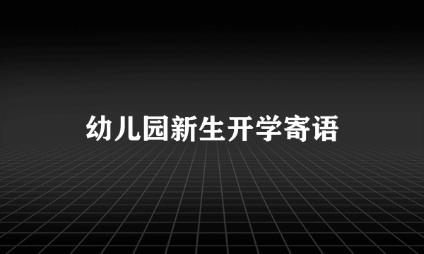 幼儿园新生开学寄语