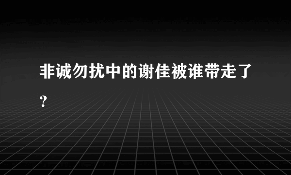 非诚勿扰中的谢佳被谁带走了？