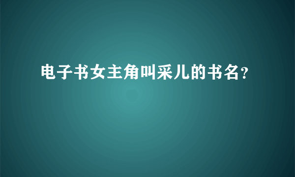 电子书女主角叫采儿的书名？