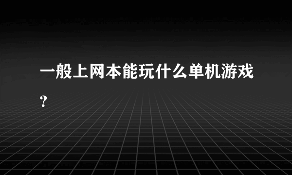 一般上网本能玩什么单机游戏？