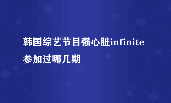 韩国综艺节目强心脏infinite参加过哪几期