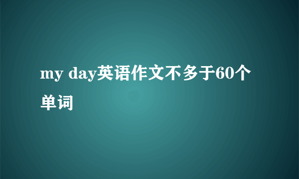 my day英语作文不多于60个单词