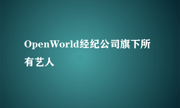 OpenWorld经纪公司旗下所有艺人