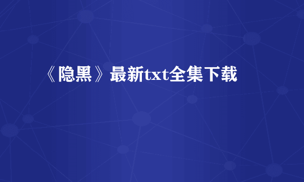 《隐黑》最新txt全集下载