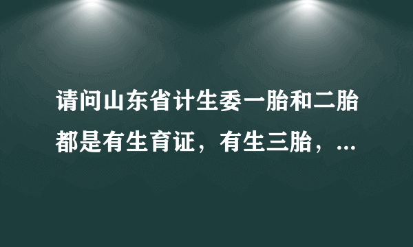 请问山东省计生委一胎和二胎都是有生育证，有生三胎，算超生几胎