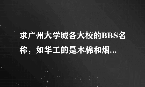 求广州大学城各大校的BBS名称，如华工的是木棉和烟雨亭、中大的是逸仙时空~