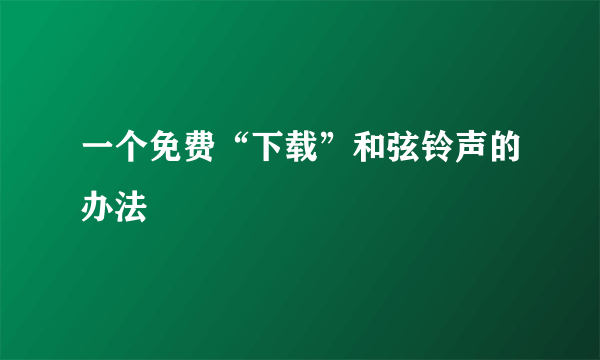 一个免费“下载”和弦铃声的办法