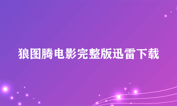 狼图腾电影完整版迅雷下载