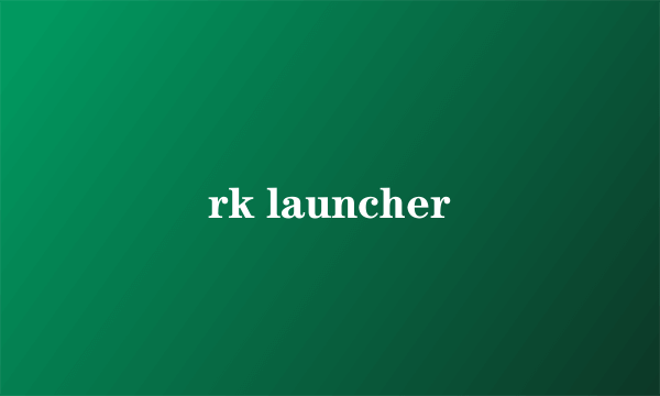 rk launcher