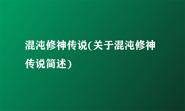 混沌修神传说(关于混沌修神传说简述)