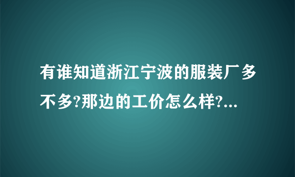 有谁知道浙江宁波的服装厂多不多?那边的工价怎么样?厂好不好进？