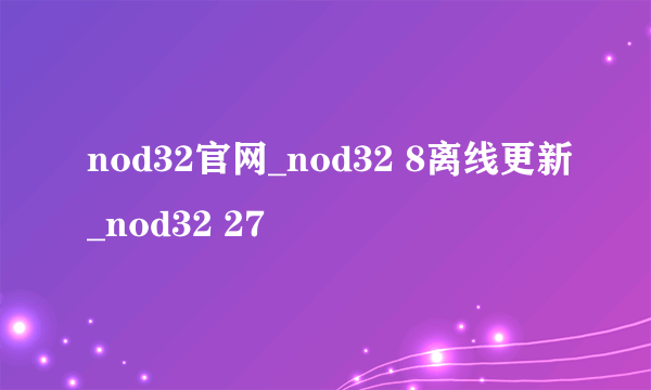 nod32官网_nod32 8离线更新_nod32 27