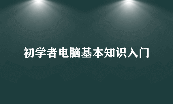 初学者电脑基本知识入门