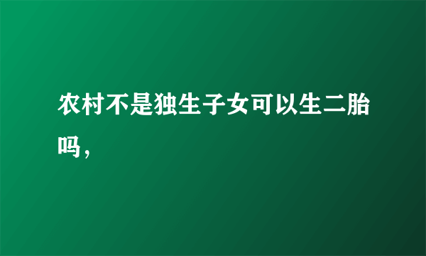 农村不是独生子女可以生二胎吗，