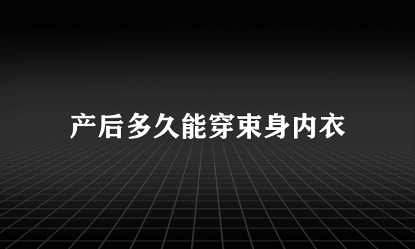 产后多久能穿束身内衣