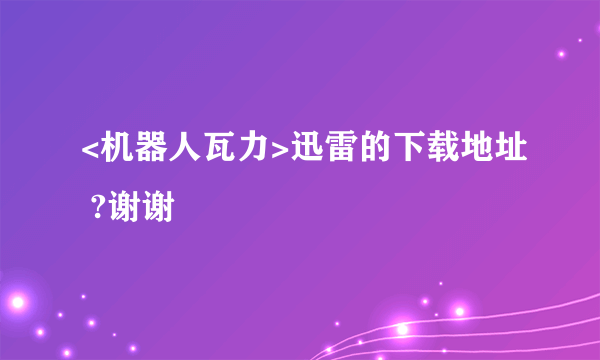 <机器人瓦力>迅雷的下载地址 ?谢谢