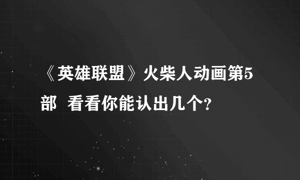 《英雄联盟》火柴人动画第5部  看看你能认出几个？