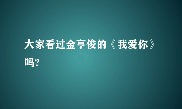 大家看过金亨俊的《我爱你》吗?