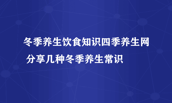 冬季养生饮食知识四季养生网 分享几种冬季养生常识